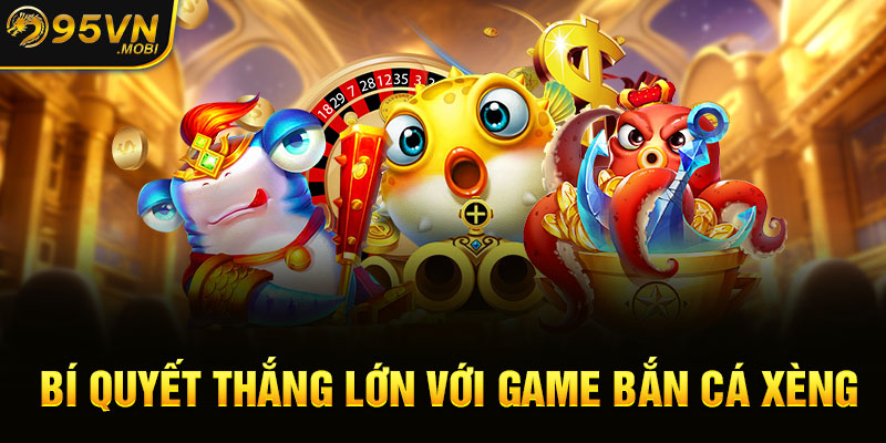 Bí quyết thắng lớn với game bắn cá xèng